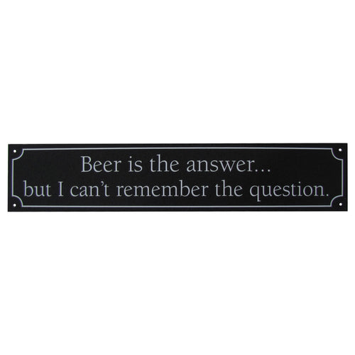 Beer is the Answer, But I Cant Remember the Question Wall Sign
