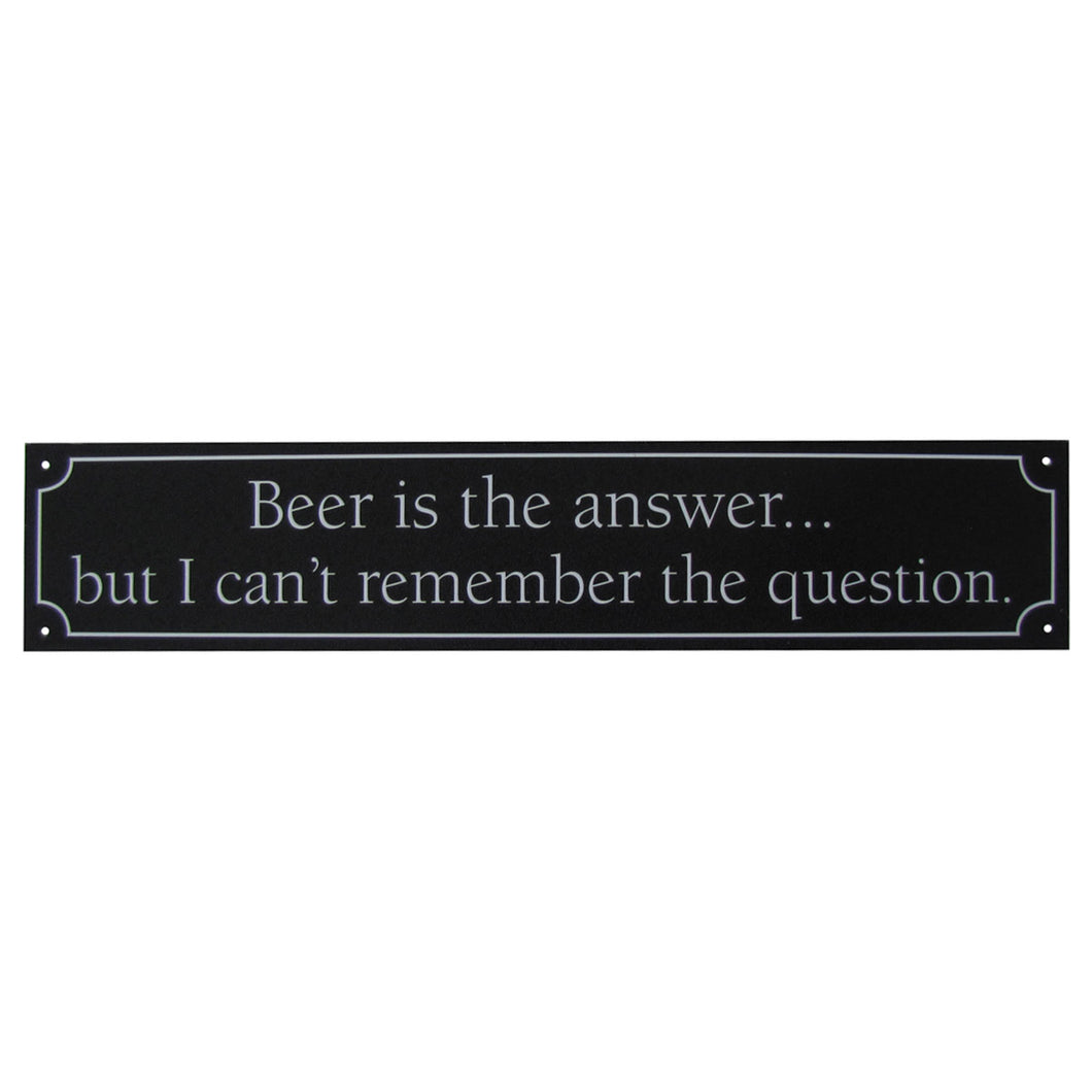 Beer is the Answer, But I Cant Remember the Question Wall Sign